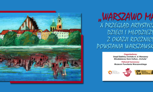 X edycja Przeglądu artystycznego dzieci i młodzieży z okazji rocznicy Powstania Warszawskiego „WARSZAWO MA…”